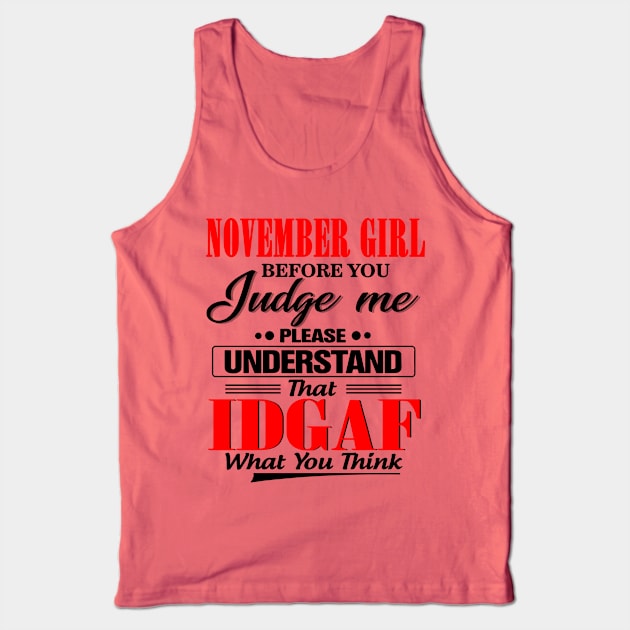 November Girl Before You Judge Me Please Understand That IDGAF Tank Top by Phylis Lynn Spencer